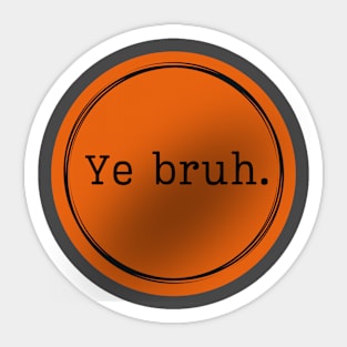 Ye Bruh. Logo Orange and Black Sticker